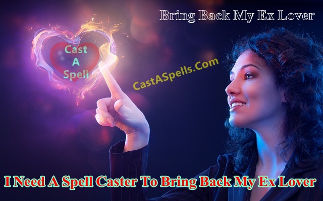 I Need A Spell Caster To Bring Back My Ex Lover
