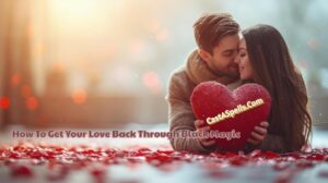 How To Get Your Love Back Through Black Magic

